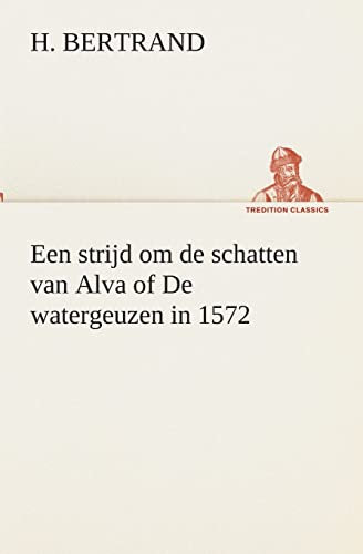 Een strijd om de schatten van Alva of De watergeuzen in 1572 (TREDITION CLASSICS)