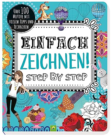 Einfach zeichnen! Step by Step: Über 100 Motive mit vielen Tipps und Techniken. Für Kinder ab 8 Jahren