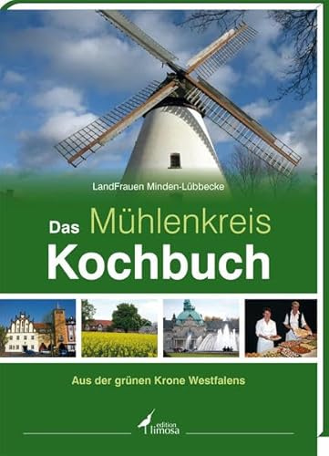 Das Mühlenkreis Kochbuch: Aus der grünen Krone Westfalens: Aus der grünen Krone Westfalen. Hrsg. v. Landfrauen Minden-Lübbecke