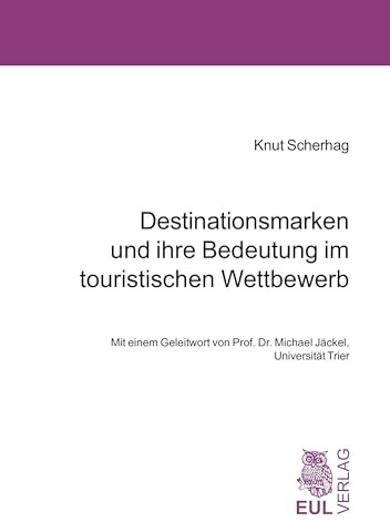 Destinationsmarken und ihre Bedeutung im touristischen Wettbewerb: Diss. Mit e. Geleitw. v. Michael Jäckel