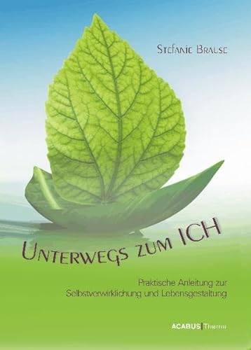 Unterwegs zum Ich. Praktische Anleitung zur Selbstverwirklichung und Lebensgestaltung