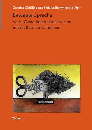 Bewegte Sprache: Vom ›Gastarbeiterdeutsch‹ zum interkulturellen Schreiben (Arbeiten zur Neueren deutschen Literatur)