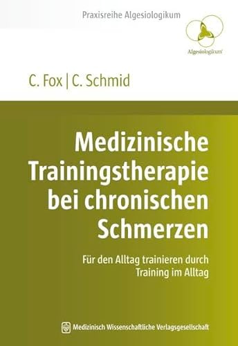 Medizinische Trainingstherapie bei chronischen Schmerzen: Für den Alltag trainieren durch Training im Alltag (Praxisreihe Algesiologikum)