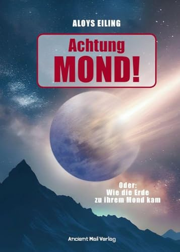 Achtung Mond!: Oder: Wie die Erde zu ihrem Mond kam