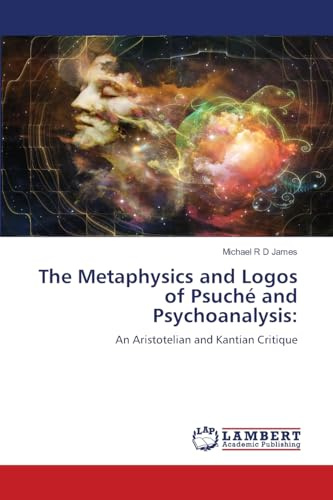 The Metaphysics and Logos of Psuché and Psychoanalysis:: An Aristotelian and Kantian Critique
