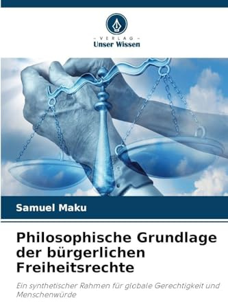 Philosophische Grundlage der bürgerlichen Freiheitsrechte: Ein synthetischer Rahmen für globale Gerechtigkeit und Menschenwürde