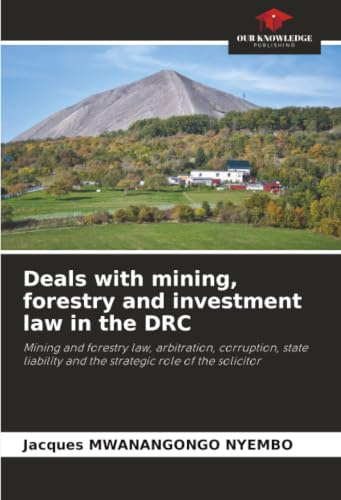 Deals with mining, forestry and investment law in the DRC: Mining and forestry law, arbitration, corruption, state liability and the strategic role of the solicitor
