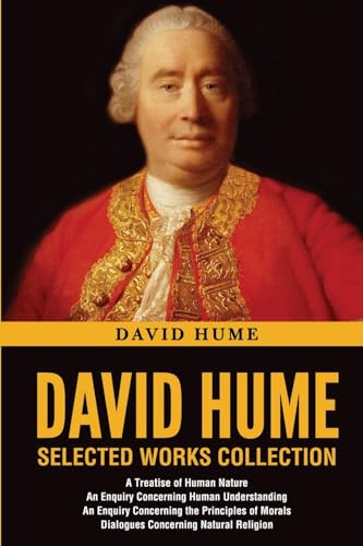 David Hume Selected Works Collection: A Treatise of Human Nature, An Enquiry Concerning Human Understanding, An Enquiry Concerning the Principles of Morals, Dialogues Concerning Natural Religion