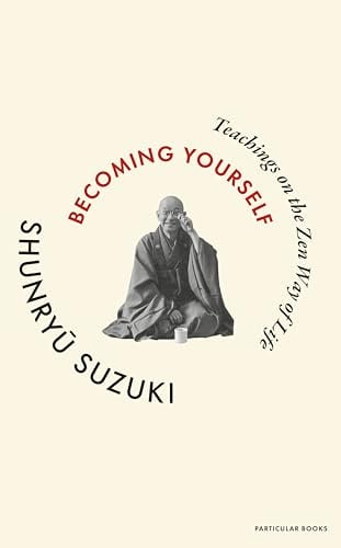 Particular Books Becoming Yourself Teachings on the Zen Way of Life.