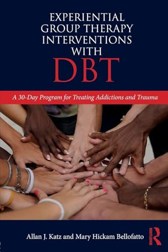 Experiential Group Therapy Interventions with DBT: A 30-Day Program for Treating Addictions and Trauma