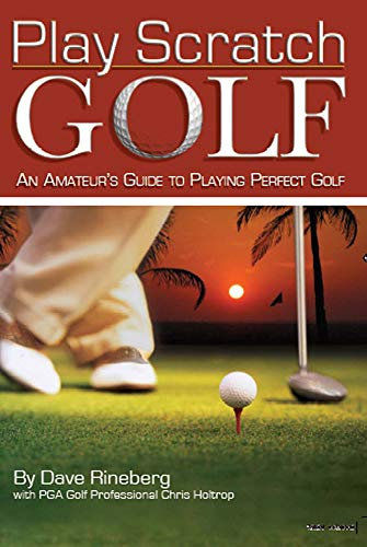 Play Scratch Golf: An Amateur's Guide to Playing Perfect Golf