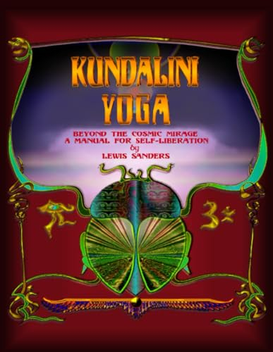 KUNDALINI YOGA BEYOND THE COSMIC MIRAGE. A MANUAL FOR SELF-LIBERATION
