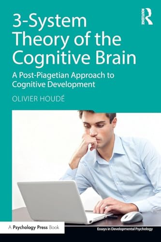 3-System Theory of the Cognitive Brain: A Post-Piagetian Approach to Cognitive Development (Essays in Developmental Psychology)