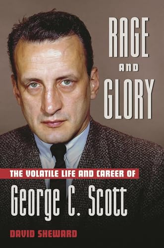 Rage and Glory: The Volatile Life and Career of George C.Scott (Applause Books)