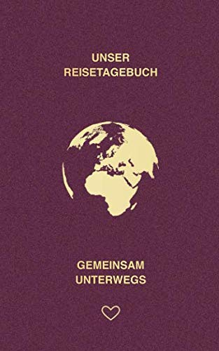 Unser Reisetagebuch - Gemeinsam unterwegs: Reisetagebuch für Paare, für Notizen, Gedanken - Im Reisepass-Stil