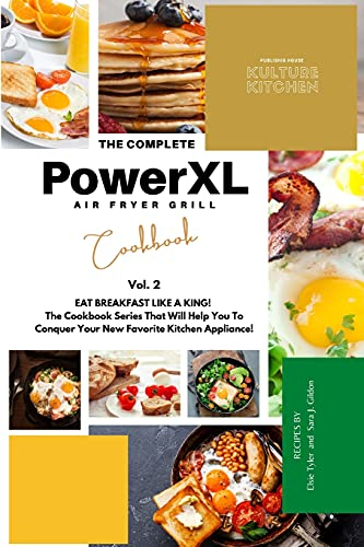 The Complete Power XL Air Fryer Grill Cookbook: Eat Breakfast Like a King! Vol.2: 1 (Air Fryer Cookbook)