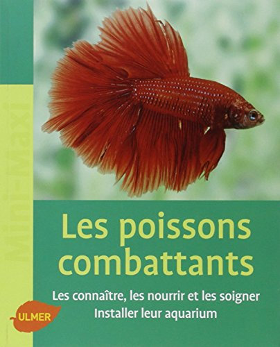 Les Poissons combattants. Les connaître, les nourrir et les soigner. Installer leur aquarium: Les connaître, les nourrir et les soigner. Intaller leur aquarium