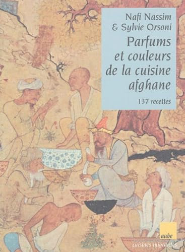 Parfums et couleurs de la cuisine afghane: 137 recettes