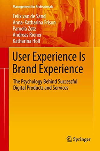 User Experience Is Brand Experience: The Psychology Behind Successful Digital Products and Services (Management for Professionals)