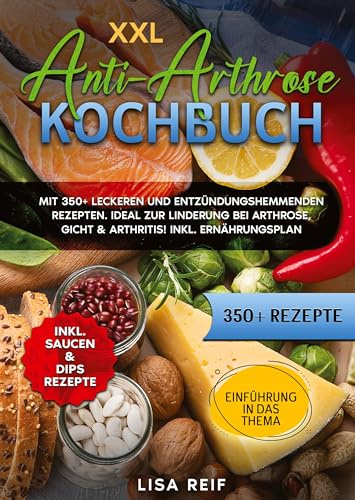 XXL Anti-Arthrose Kochbuch: Mit 350+ leckeren und entzündungshemmenden Rezepten. Ideal zur Linderung bei Arthrose, Gicht & Arthritis! Inkl. Ernährungsplan