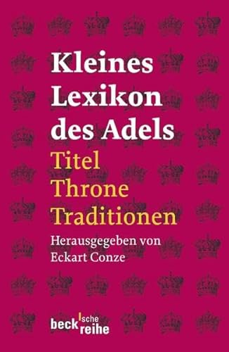 Kleines Lexikon des Adels: Titel, Throne, Traditionen (Beck'sche Reihe)
