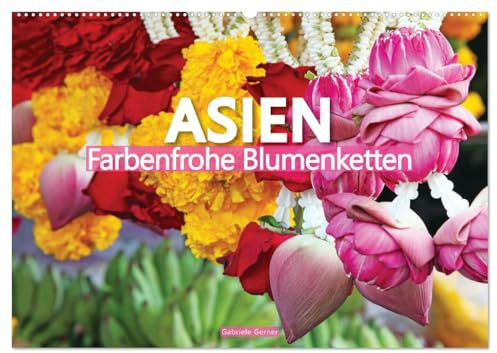 Asien - Farbenfrohe Blumenketten (Wandkalender 2026 DIN A2 quer), CALVENDO Monatskalender: Asien - ein Kontinent der Vielfalt und Traditionen, wo ... mit ihrer Pracht verzaubern. (CALVENDO Orte)