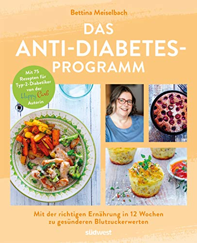 Das Anti-Diabetes-Programm: Mit der richtigen Ernährung in 12 Wochen zu gesünderen Blutzuckerwerten - Mit 75 Rezepten für Typ-2-Diabetiker