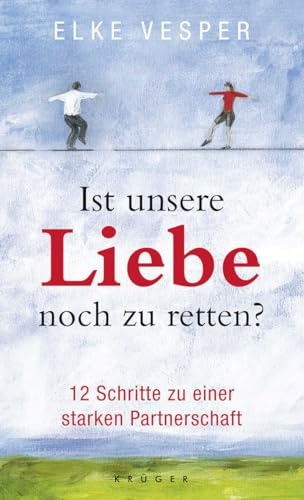 Ist unsere Liebe noch zu retten?: 12 Schritte zu einer starken Partnerschaft