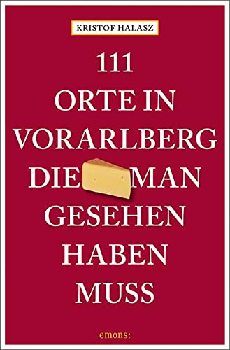 111 Orte im Vorarlberg, die man gesehen haben muss: Reiseführer