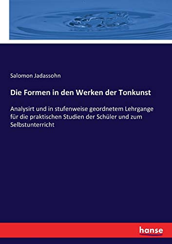Die Formen in den Werken der Tonkunst: Analysirt und in stufenweise geordnetem Lehrgange für die praktischen Studien der Schüler und zum Selbstunterricht