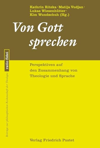 Von Gott sprechen: Perspektiven auf den Zusammenhang von Theologie und Sprache (ratio fidei: Beiträge zur philosophischen Rechenschaft der Theologie)
