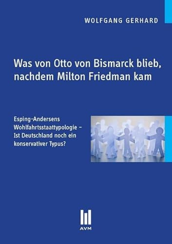 Was von Otto von Bismarck blieb, nachdem Milton Friedman kam: Esping-Andersens Wohlfahrtsstaattypologie - Ist Deutschland noch ein konservativer Typus? (Beiträge zur Sozialwissenschaft)