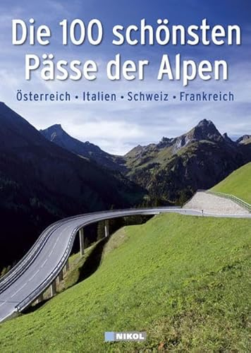 Die 100 schönsten Pässe der Alpen: Österreich Italien Schweiz Frankreich