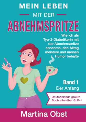 Mein Leben mit der Abnehmspritze: Wie ich als Typ 2-Diabetikerin mit Mounjaro® abnehme, den Alltag meistere und meinen Humor behalte (ohne ... behalte (ohne Medizinchinesisch) - Band 1