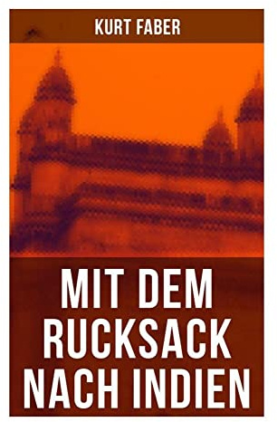 Mit dem Rucksack nach Indien: Historischer Reisebericht über Südasien, Persien und das Überlandabenteuer der Kolonialzeit