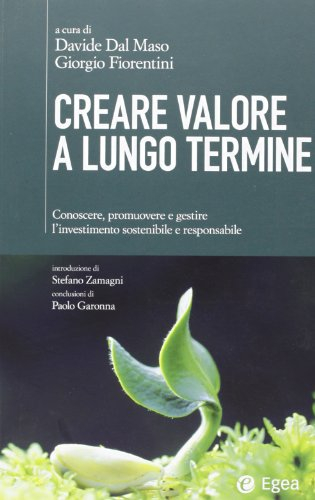 Creare valore a lungo termine. Conoscere, promuovere e gestire l'investimento sostenibile e responsabile (Cultura di impresa)