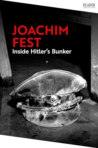 Inside Hitler's Bunker: The dramatic last days of Hitler and the Third Reich (Picador Collection)