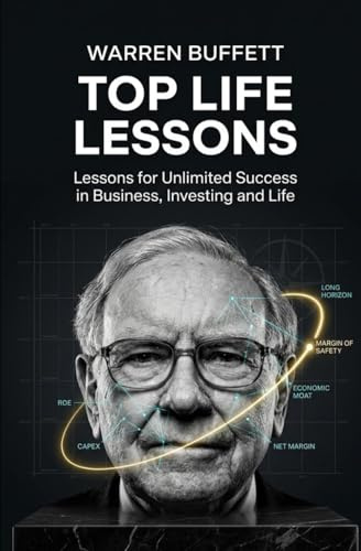 Warren Buffett Top Life Lessons: Lessons for Unlimited Success in Business, Investing and Life