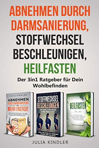 ABNEHMEN DURCH DARMSANIERUNG, STOFFWECHSEL BESCHLEUNIGEN, HEILFASTEN: Der 3 in 1 Ratgeber für Dein Wohlbefinden