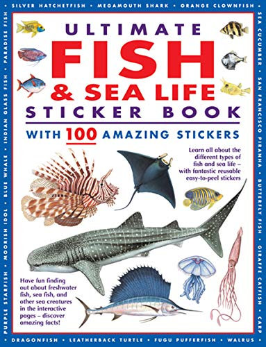 Ultimate Fish & Sea Life Sticker Book with 100 Amazing Stickers: Learn All about the Different Types of Fish and Sea Life - With Fantastic Reusable ... With Fantastic Reusable Easy-To-Peel Stickers