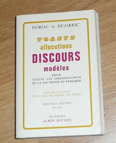 Toasts, Allocutions Et Discours Modeles Pour Toutes Circonstances de La Vie Privee Et Publique: précédés d'un traité sur l'art de parler en public