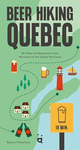 Beer Hiking Quebec: 30 Hikes and Breweries from Montreal to the Gaspé Peninsula
