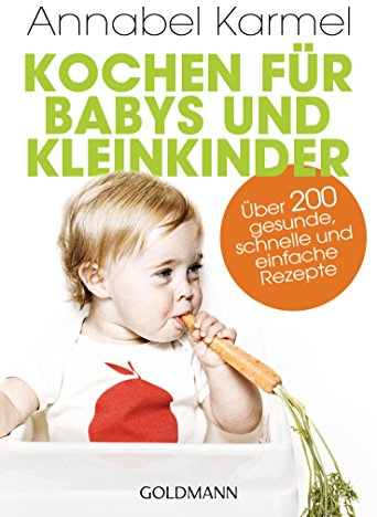 Kochen für Babys und Kleinkinder: Über 200 gesunde, schnelle und einfache Rezepte
