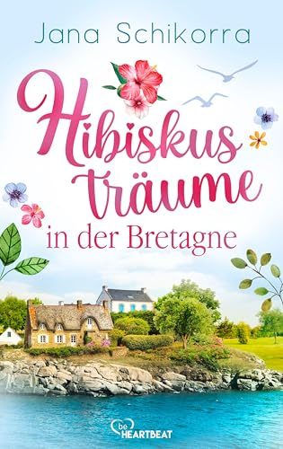 Hibiskusträume in der Bretagne: Ein Roman voller Liebe und sommerlichem Blumenduft in einer kleinen Gärtnerei (Die schönsten Romane für den Sommer und Urlaub)