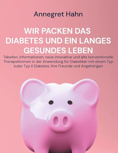 Wir packen das Diabetes und ein langes gesundes Leben: Tabellen, Informationen, neue innovative und alte konventionelle Therapieformen in der ... Typ II Diabetes, ihre Freunde und Angehörigen
