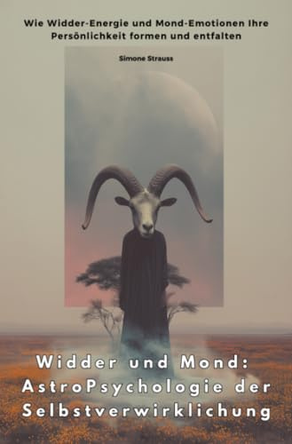 Widder und Mond: AstroPsychologie der Selbstverwirklichung: Wie Widder-Energie und Mond-Emotionen Ihre Persönlichkeit formen und entfalten