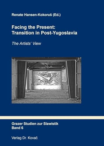 Facing the Present: Transition in Post-Yugoslavia: The Artistsʼ View (Grazer Studien zur Slawistik)