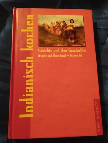 Indianisch kochen (Gerichte und ihre Geschichte - Edition dià im Verlag Die Werkstatt)