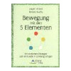 Bewegung mit den 5 Elementen - Mit einfachen Übungen Leib und Seele in Einklang bringen