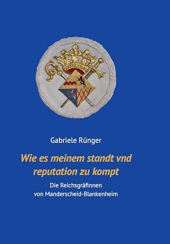 wie es meinem standt vnd reputation zukompt: Die Reichsgräfinnen von Manderscheid - Blankenheim